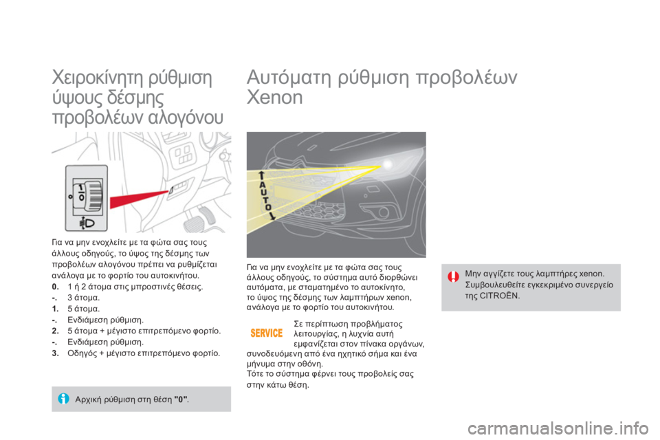 CITROEN DS4 2013  ΟΔΗΓΌΣ ΧΡΉΣΗΣ (in Greek)    
 
 
 
 
 
 
 
 
 
 
Αυτόματη ρύθμιση προβολέων 
Xenon 
  Μην αγγίζετε τους λαμπτήρες xenon.  
Συμβουλευθείτε εγκεκριμένο σ