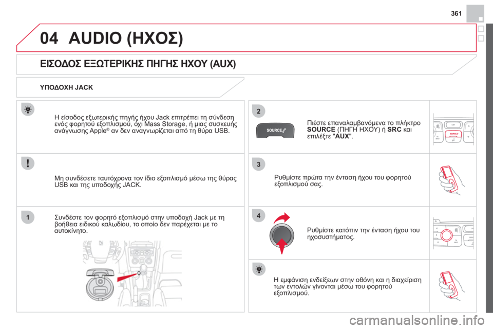 CITROEN DS4 2013  ΟΔΗΓΌΣ ΧΡΉΣΗΣ (in Greek) 361
3
2
4
04
1
AUDIO (ΗΧΟΣ) 
   
 
 
 
 
 
 
 
 
 
 
 
 
 
 
ΕΙΣΟΔΟΣ ΕΞΩΤΕΡΙΚΗΣ ΠΗΓΗΣ ΗΧΟΥ (AUX) 
 
 ΥΠΟΔΟΧΗ JACK  
Μη συνδέσετε ταυτόχρονα τ