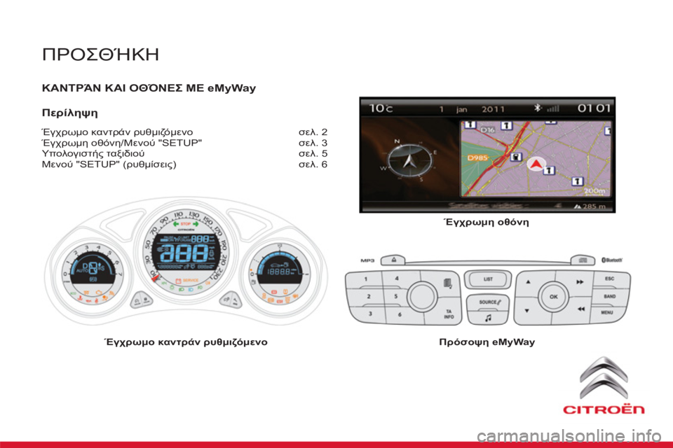 CITROEN DS4 2013  ΟΔΗΓΌΣ ΧΡΉΣΗΣ (in Greek)   ΠΡΟΣΘΉΚΗ 
 
ΚΑΝΤΡΆΝ ΚΑΙ ΟΘΌΝΕΣ ΜΕeMyWay 
   
Περίληψη 
 Έγχρωμο καντράν ρυθμιζόμενο σελ. 2 
 Έγχρωμη οθόνη/0 * "SETUP