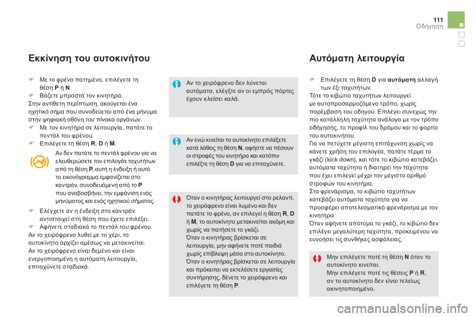 CITROEN DS5 2015  ΟΔΗΓΌΣ ΧΡΉΣΗΣ (in Greek) 111
DS5_el_Chap04_conduite_ed01-2015
F Με το φρένο πατημένο, επιλέγετε τη θέση   P ή N.
F
 
Β
 άζετε μπροστά τον κινητήρα.
ςτ

ην αντί