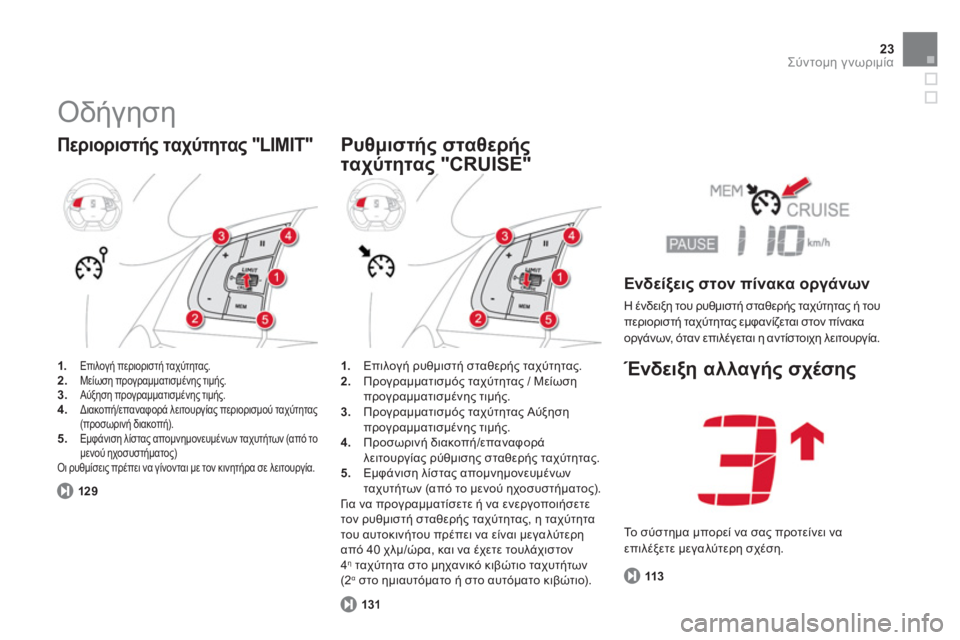 CITROEN DS5 2013  ΟΔΗΓΌΣ ΧΡΉΣΗΣ (in Greek) 23Σύντομη γνωριμία
 
Οδήγηση 
 
 
Περιοριστής ταχύτητας "LIMIT" 
1. Επιλογή περιοριστή ταχύτητας. 2.  Μείωση προγραμμ