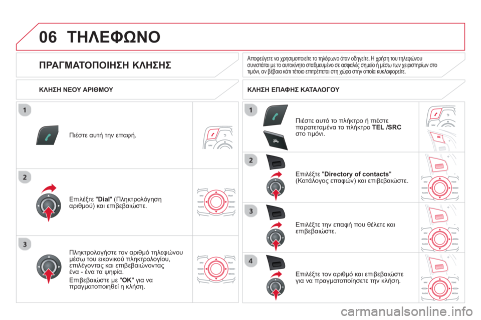CITROEN DS5 2013  ΟΔΗΓΌΣ ΧΡΉΣΗΣ (in Greek) 06
SR
C
ΤΗΛΕΦΩΝΟ
Πιέστε αυτή την επαφή.
Επιλέ
ξτε " Dial 
" (Πληκτρολόγησηαριθμού) και επιβεβαιώστε.  Επιλέ
ξτε " Directory