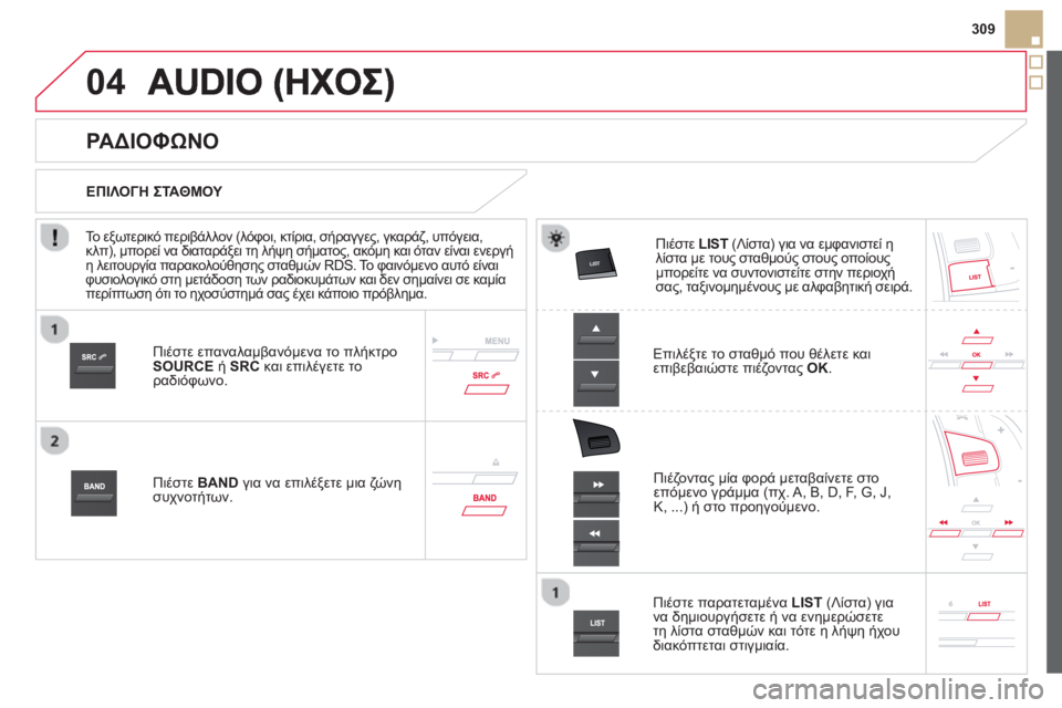 CITROEN DS5 2013  ΟΔΗΓΌΣ ΧΡΉΣΗΣ (in Greek) 04



309
Πιέστε επαναλαμβανόμενα το πλήκτρο 
SOURCE ή SRCκαι επιλέγετε τοραδιόφωνο.
Πι
έστε BAND 
 για να επιλέξε