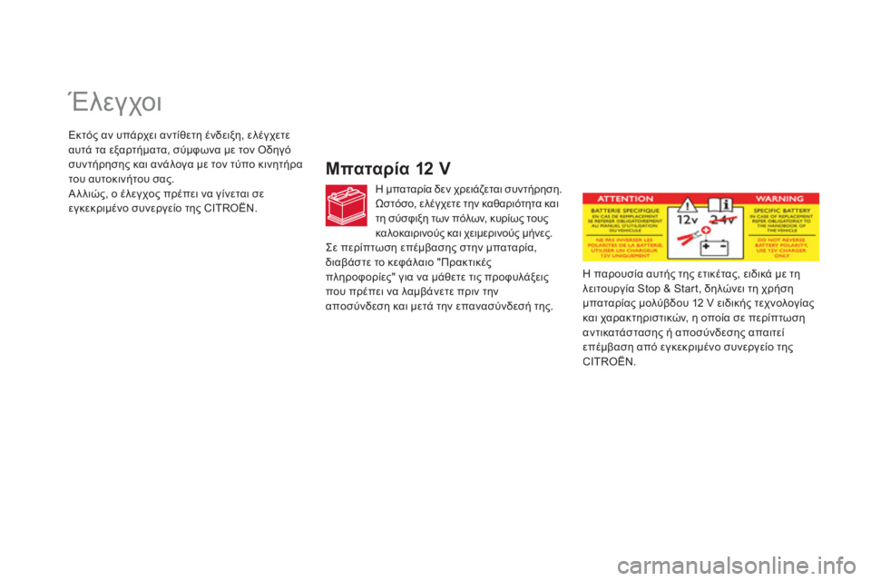 CITROEN DS5 2012  ΟΔΗΓΌΣ ΧΡΉΣΗΣ (in Greek)    
 
 
 
 
 
Έλεγχοι 
 
Μπαταρία 12 V 
Η μπαταρία δεν χρειάζεται συντήρηση.Ωστόσο, ελέγχετε την καθαριότητα και
τη σύ