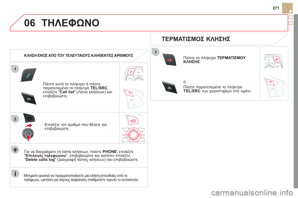 CITROEN DS5 2012  ΟΔΗΓΌΣ ΧΡΉΣΗΣ (in Greek) 1
2
06
1
SR
C
SRC
271
ΤΗΛΕΦΩΝΟ
   
 
ΚΛΗΣΗ ΕΝΟΣ ΑΠΟ ΤΟΥ ΤΕΛΕΥΤΑΙΟΥΣ ΚΛΗΘΕΝΤΕΣ ΑΡΙΘΜΟΥΣ 
Πιέστε αυτό το πλήκτρο ή πιέστε 
π
