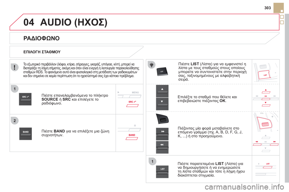 CITROEN DS5 2012  ΟΔΗΓΌΣ ΧΡΉΣΗΣ (in Greek) 1
2
1
04



303
AUDIO (ΗΧΟΣ) 
Πιέστε επαναλαμβανόμενα το πλήκτρο 
SOURCE ή SRCκαι επιλέγετε τοραδιόφωνο.
Πι
έστε BAND   γ