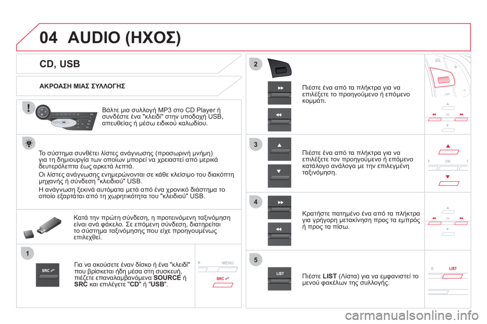 CITROEN DS5 2012 ΟΔΗΓΌΣ ΧΡΉΣΗΣ (in Greek) 04
1
3
2
4
5
CD, USB
AUDIO (ΗΧΟΣ)
ΑΚΡΟΑΣΗ ΜΙΑΣ ΣΥΛΛΟΓΗΣ
Βάλτε μια συλλογή MP3 στο
CD Player ήσυνδέστε ένα "κ CITROEN DS5 2012 ΟΔΗΓΌΣ ΧΡΉΣΗΣ (in Greek) 04
1
3
2
4
5
CD, USB
AUDIO (ΗΧΟΣ)
ΑΚΡΟΑΣΗ ΜΙΑΣ ΣΥΛΛΟΓΗΣ
Βάλτε μια συλλογή MP3 στο
CD Player ήσυνδέστε ένα "κ