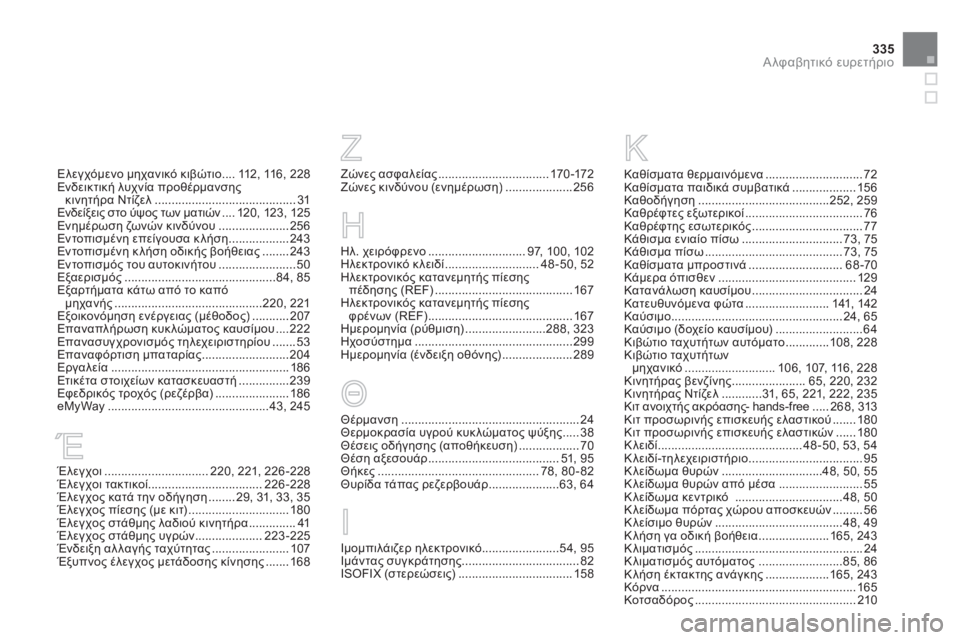CITROEN DS5 2012 ΟΔΗΓΌΣ ΧΡΉΣΗΣ (in Greek) 335
Αλφαβητικό ευρετήριο
Ελεγχόμενο μηχανικό κιβώτιο....112, 116, 228Ενδεικτική λυχνία προθέρμανσηςκινητήρα Ντίζελ CITROEN DS5 2012 ΟΔΗΓΌΣ ΧΡΉΣΗΣ (in Greek) 335
Αλφαβητικό ευρετήριο
Ελεγχόμενο μηχανικό κιβώτιο....112, 116, 228Ενδεικτική λυχνία προθέρμανσηςκινητήρα Ντίζελ
