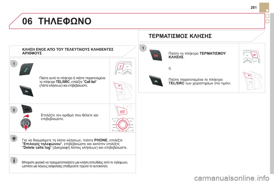 CITROEN DS5 HYBRID 2012  ΟΔΗΓΌΣ ΧΡΉΣΗΣ (in Greek) 1
2
06
1
SR
C
SRC
281
ΤΗΛΕΦΩΝΟ
   
 
ΚΛΗΣΗ ΕΝΟΣ ΑΠΟ ΤΟΥ ΤΕΛΕΥΤΑΙΟΥΣ ΚΛΗΘΕΝΤΕΣ 
ΑΡΙΘΜΟΥΣ 
 
Πιέστε αυτό το πλήκτρο ή πιέστε 