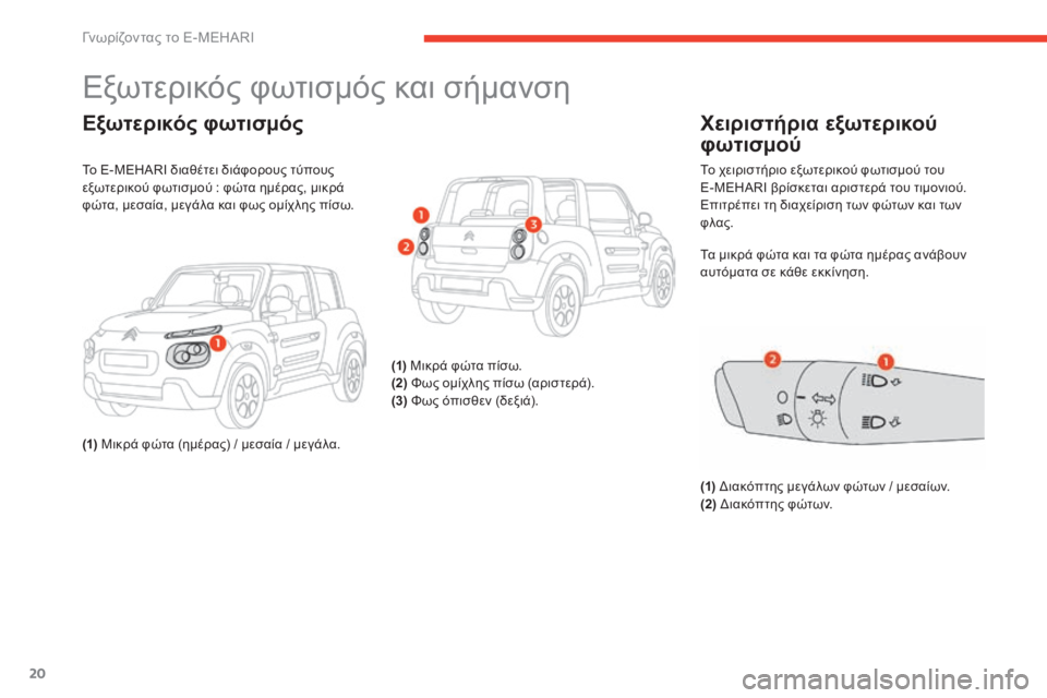 CITROEN E-MEHARI 2017  ΟΔΗΓΌΣ ΧΡΉΣΗΣ (in Greek) 20
e-mehari_el_Chap01_faite-connaissance_ed03-2016
Εξωτερικός φωτισμός και σήμανση
Εξωτερικός φωτισμός
Το E-MEHARI διαθέτει διάφορους 