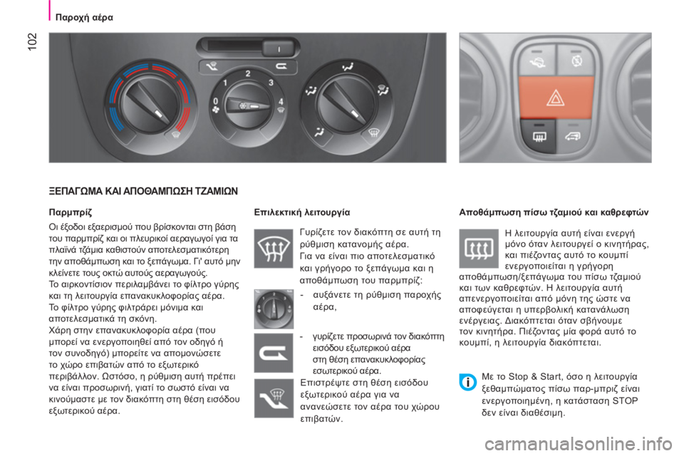 CITROEN NEMO 2013  ΟΔΗΓΌΣ ΧΡΉΣΗΣ (in Greek)  102
 
 
 
Παροχή αέρα 
 
 
 
 
ΞΕΠΑΓΩΜΑ ΚΑΙ ΑΠΟΘΑΜΠΩΣΗ ΤΖΑΜΙΩΝ 
 
 
Παρμπρίζ 
  Οι έξοδοι εξαερισμού που βρίσκονται στη