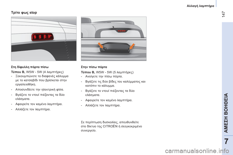 CITROEN NEMO 2013  ΟΔΗΓΌΣ ΧΡΉΣΗΣ (in Greek)  147
7
ΑΜΕΣΗ ΒΟΗΘΕΙΑ
 
 
 
Αλλαγή λαμπτήρα 
 
 
 
 
Τρίτο φως stop 
 
 
Στη δίφυλλη πόρτα πίσω 
 
 
   
Τύ πο υ B , W5W - 5W (4 λαμπτήρ
