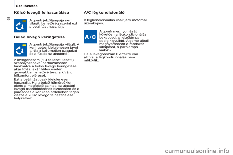 CITROEN BERLINGO ELECTRIC 2017  Kezelési útmutató (in Hungarian) 68
Berlingo-2-VU_hu_Chap04_Ergonomie_ed01-2015Berlingo-2-VU_hu_Chap04_Ergonomie_ed01-2015
Külső levegő felhasználása
Belső levegő keringetéseA/C légkondicionáló
A gomb jelzőlámpája nem 
