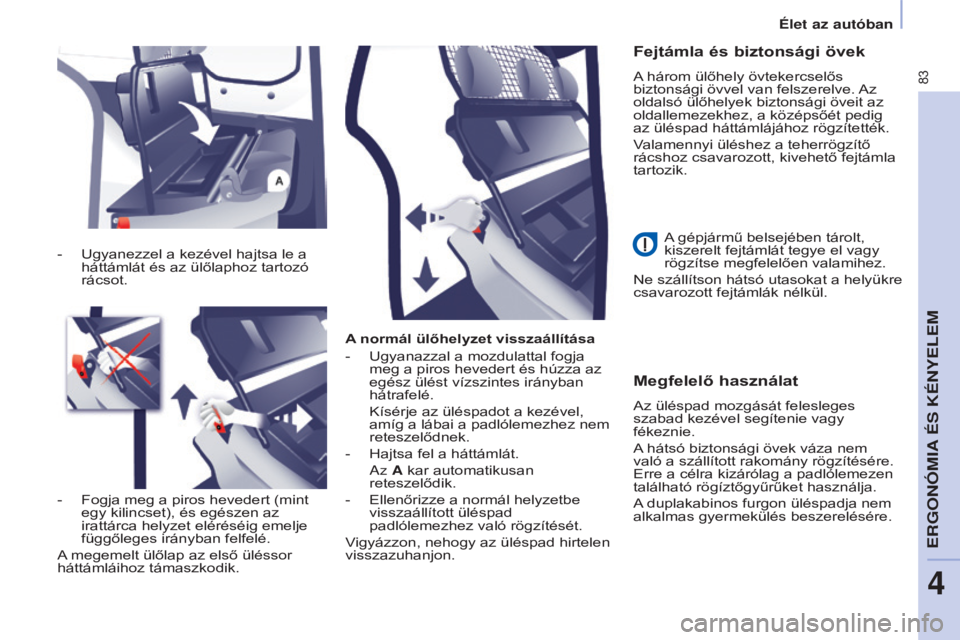 CITROEN BERLINGO ELECTRIC 2017  Kezelési útmutató (in Hungarian) 83
Berlingo-2-VU_hu_Chap04_Ergonomie_ed01-2015Berlingo-2-VU_hu_Chap04_Ergonomie_ed01-2015
A normál ülőhelyzet visszaállítása
- 
Ugyanazzal a mozdulattal fogja 
meg a piros hevedert és húzza az