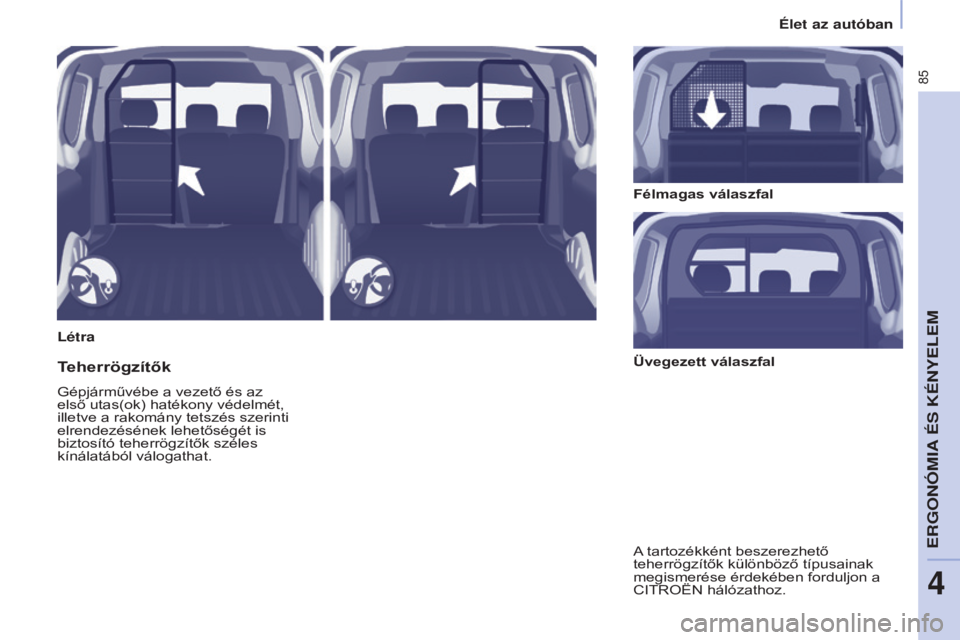 CITROEN BERLINGO ELECTRIC 2017  Kezelési útmutató (in Hungarian) 85
Berlingo-2-VU_hu_Chap04_Ergonomie_ed01-2015Berlingo-2-VU_hu_Chap04_Ergonomie_ed01-2015
LétraFélmagas válaszfal
Teherrögzítők
Gépjárművébe a vezető és az 
első utas(ok) hatékony védel