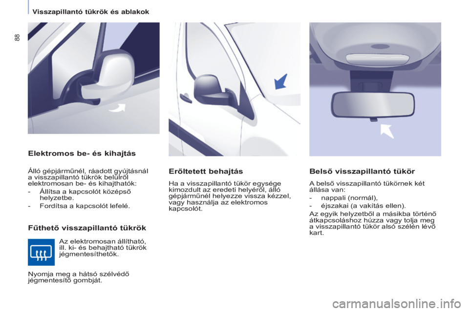 CITROEN BERLINGO ELECTRIC 2017  Kezelési útmutató (in Hungarian) 88
Berlingo-2-VU_hu_Chap04_Ergonomie_ed01-2015Berlingo-2-VU_hu_Chap04_Ergonomie_ed01-2015
Elektromos be- és kihajtás
Fűthető visszapillantó tükrök
Álló gépjárműnél, ráadott gyújtásnál