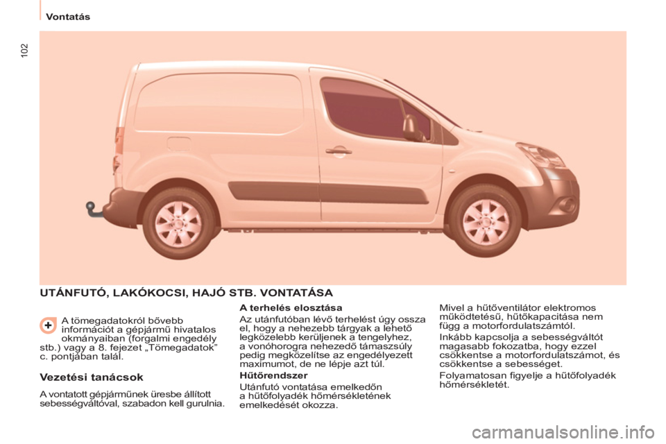 CITROEN BERLINGO ELECTRIC 2015  Kezelési útmutató (in Hungarian) 102
Vontatás
  A tömegadatokról bővebb 
információt a gépjármű hivatalos 
okmányaiban (forgalmi engedély 
stb.) vagy a 8. fejezet „Tömegadatok” 
c. pontjában talál. 
  UTÁNFUTÓ, LA