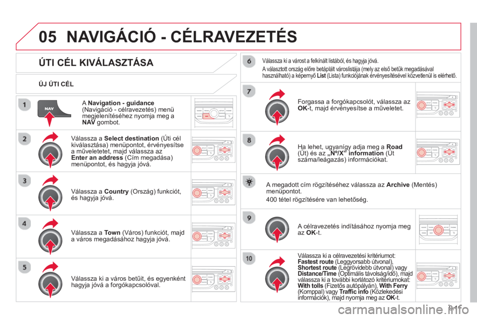 CITROEN BERLINGO ELECTRIC 2015  Kezelési útmutató (in Hungarian) 9.11
05
   
A  Navigation - guidance(Navigáció - célravezetés) menü
megjelenítéséhez nyomja meg aNAVgombot.    
ÚJ ÚTI CÉL  
NAVIGÁCIÓ - CÉLRAVEZETÉS 
ÚTI CÉL KIVÁLASZTÁSA 
 
 
Vál