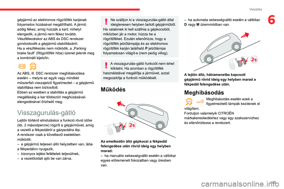 CITROEN BERLINGO VAN 2021 Kezelési útmutató (in Hungarian) 103
Vezetés
6gépjármű az elektromos rögzítőfék karjának
folyamatos húzásával megállítható. A jármű
addig fékez, amíg húzzák a kart; mihelyt
elengedik, a jármű nem fékez tov CITROEN BERLINGO VAN 2021 Kezelési útmutató (in Hungarian) 103
Vezetés
6gépjármű az elektromos rögzítőfék karjának
folyamatos húzásával megállítható. A jármű
addig fékez, amíg húzzák a kart; mihelyt
elengedik, a jármű nem fékez tov
