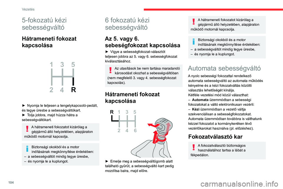 CITROEN BERLINGO VAN 2021 Kezelési útmutató (in Hungarian) 104
Vezetés
5-fokozatú kézi
sebességváltó
Hátrameneti fokozat
kapcsolása
► Nyomja le teljesen a tengelykapcsoló-pedált,
és tegye üresbe a sebességváltókart.
►
T
olja jobbr CITROEN BERLINGO VAN 2021 Kezelési útmutató (in Hungarian) 104
Vezetés
5-fokozatú kézi
sebességváltó
Hátrameneti fokozat
kapcsolása
► Nyomja le teljesen a tengelykapcsoló-pedált,
és tegye üresbe a sebességváltókart.
►
T
olja jobbr