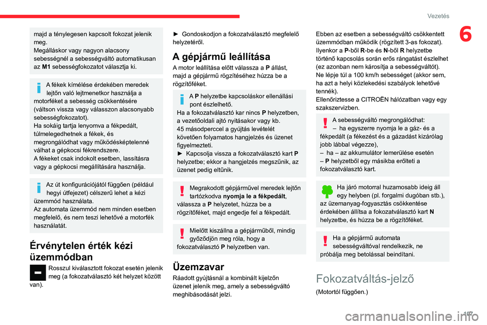 CITROEN BERLINGO VAN 2021 Kezelési útmutató (in Hungarian) 107
Vezetés
6majd a ténylegesen kapcsolt fokozat jelenik
meg.
Megálláskor vagy nagyon alacsony
sebességnél a sebességváltó automatikusan
az M1 sebességfokozatot választja ki.
A fékek k CITROEN BERLINGO VAN 2021 Kezelési útmutató (in Hungarian) 107
Vezetés
6majd a ténylegesen kapcsolt fokozat jelenik
meg.
Megálláskor vagy nagyon alacsony
sebességnél a sebességváltó automatikusan
az M1 sebességfokozatot választja ki.
A fékek k