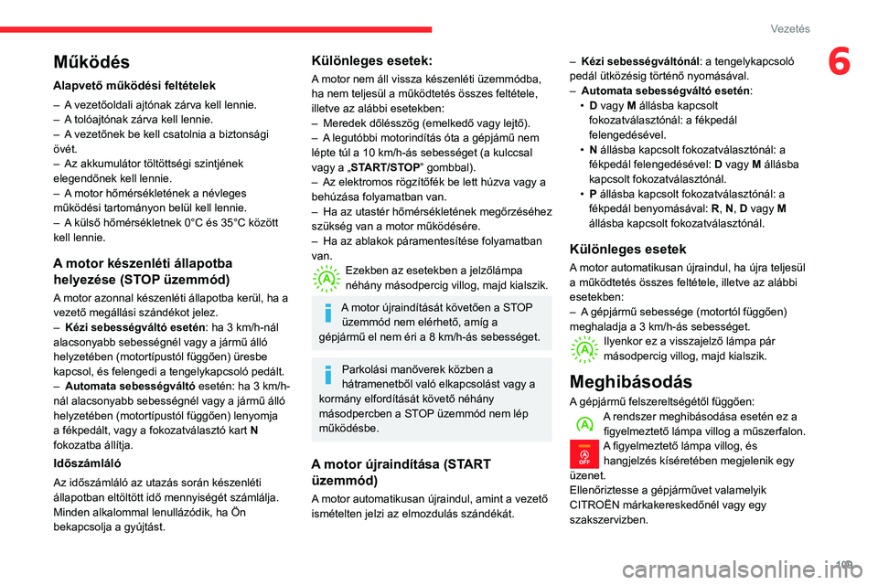 CITROEN BERLINGO VAN 2021  Kezelési útmutató (in Hungarian) 109
Vezetés
6Működés
Alapvető működési feltételek
– A vezetőoldali ajtónak zárva kell lennie.
– A  tolóajtónak zárva kell lennie.
–
 
A
  vezetőnek be kell csatolnia a biztonság