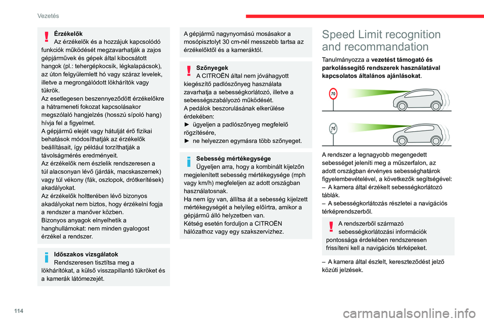 CITROEN BERLINGO VAN 2021  Kezelési útmutató (in Hungarian) 11 4
Vezetés
Érzékelők
Az érzékelők és a hozzájuk kapcsolódó 
funkciók működését megzavarhatják a zajos 
gépjárművek és gépek által kibocsátott 
hangok (pl.: tehergépkocsik, l