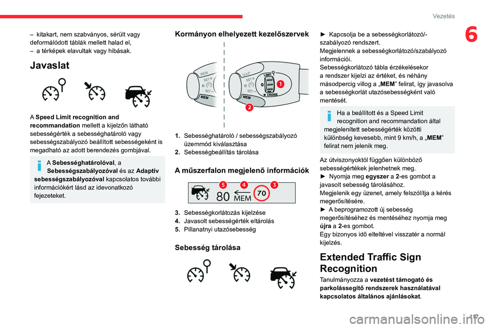 CITROEN BERLINGO VAN 2021 Kezelési útmutató (in Hungarian) 11 7
Vezetés
6– kitakart, nem szabványos, sérült vagy
deformálódott táblák mellett halad el,
–
a térképek elavultak vagy hibásak.
Javaslat
A Speed Limit recognition and
recommand CITROEN BERLINGO VAN 2021 Kezelési útmutató (in Hungarian) 11 7
Vezetés
6– kitakart, nem szabványos, sérült vagy
deformálódott táblák mellett halad el,
–
a térképek elavultak vagy hibásak.
Javaslat
A Speed Limit recognition and
recommand