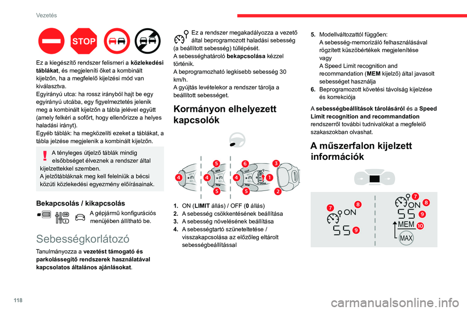CITROEN BERLINGO VAN 2021  Kezelési útmutató (in Hungarian) 11 8
Vezetés
 
Ez a kiegészítő rendszer felismeri a közlekedési 
táblákat, és megjeleníti őket a kombinált 
kijelzőn, ha a megfelelő kijelzési mód van 
kiválasztva.
Egyirányú utca: 