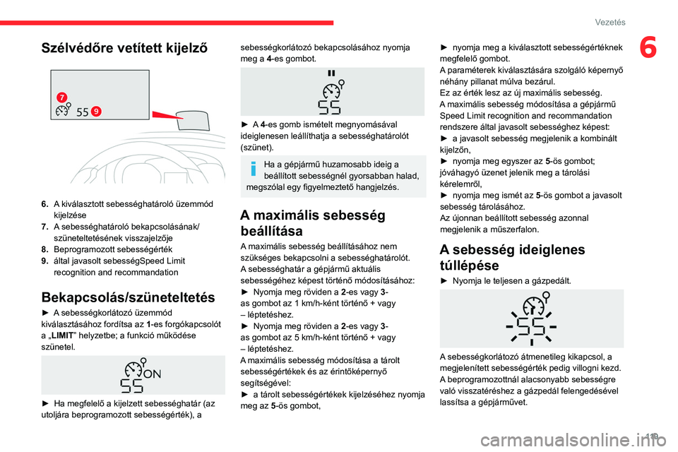 CITROEN BERLINGO VAN 2021 Kezelési útmutató (in Hungarian) 11 9
Vezetés
6Szélvédőre vetített kijelző
6.A kiválasztott sebességhatároló üzemmód
kijelzése
7. A sebességhatároló bekapcsolásának/
szüneteltetésének visszajelzője
8. Beprog CITROEN BERLINGO VAN 2021 Kezelési útmutató (in Hungarian) 11 9
Vezetés
6Szélvédőre vetített kijelző
6.A kiválasztott sebességhatároló üzemmód
kijelzése
7. A sebességhatároló bekapcsolásának/
szüneteltetésének visszajelzője
8. Beprog