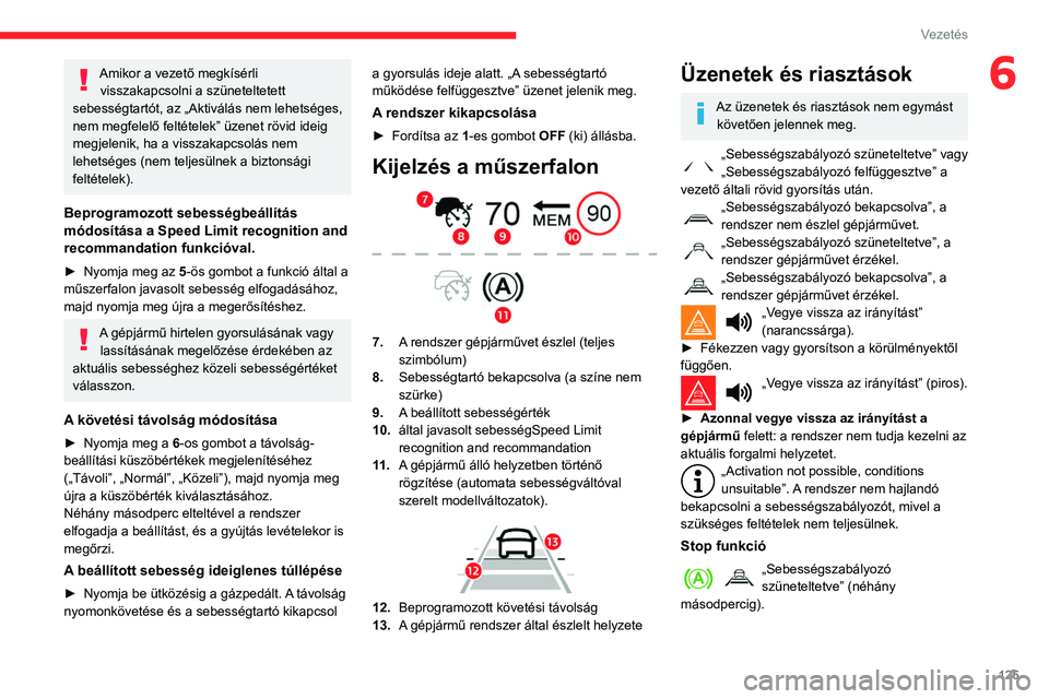 CITROEN BERLINGO VAN 2021  Kezelési útmutató (in Hungarian) 125
Vezetés
6Amikor a vezető megkísérli visszakapcsolni a szüneteltetett 
sebességtartót, az „Aktiválás nem lehetséges, 
nem megfelelő feltételek” üzenet rövid ideig 
megjelenik, ha 