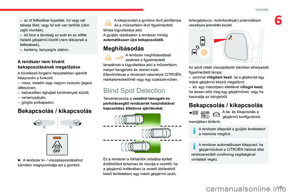 CITROEN BERLINGO VAN 2021 Kezelési útmutató (in Hungarian) 133
Vezetés
6– az út felfestései kopottak, hó vagy sár
takarja őket, vagy túl sok van belőlük (úton
zajló munkák),
–
túl kicsi a távolság az autó és az előtte
haladó gépj CITROEN BERLINGO VAN 2021 Kezelési útmutató (in Hungarian) 133
Vezetés
6– az út felfestései kopottak, hó vagy sár
takarja őket, vagy túl sok van belőlük (úton
zajló munkák),
–
túl kicsi a távolság az autó és az előtte
haladó gépj