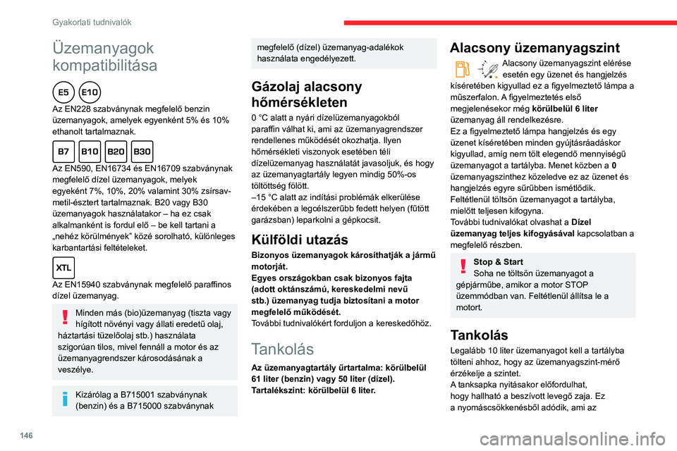 CITROEN BERLINGO VAN 2021  Kezelési útmutató (in Hungarian) 146
Gyakorlati tudnivalók
Üzemanyagok 
kompatibilitása
  
Az EN228 szabványnak megfelelő benzin 
üzemanyagok, amelyek egyenként 5% és 10% 
ethanolt tartalmaznak.
  
Az EN590, EN16734 és EN167