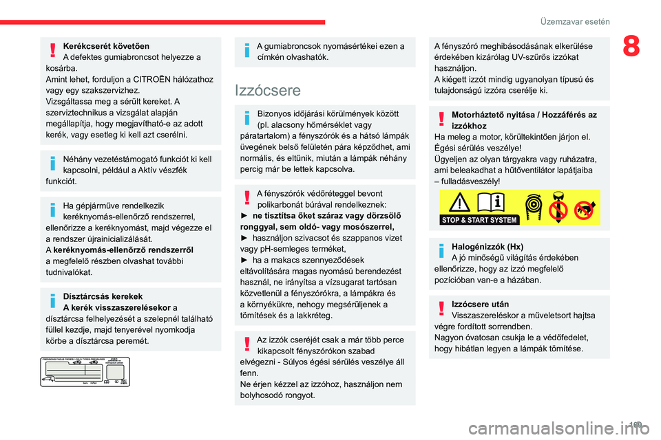 CITROEN BERLINGO VAN 2021 Kezelési útmutató (in Hungarian) 169
Üzemzavar esetén
8Kerékcserét követően
A defektes gumiabroncsot helyezze a
kosárba.
Amint lehet, forduljon a CITROËN hálózathoz
vagy egy szakszervizhez.
Vizsgáltassa meg a sérült ke CITROEN BERLINGO VAN 2021 Kezelési útmutató (in Hungarian) 169
Üzemzavar esetén
8Kerékcserét követően
A defektes gumiabroncsot helyezze a
kosárba.
Amint lehet, forduljon a CITROËN hálózathoz
vagy egy szakszervizhez.
Vizsgáltassa meg a sérült ke