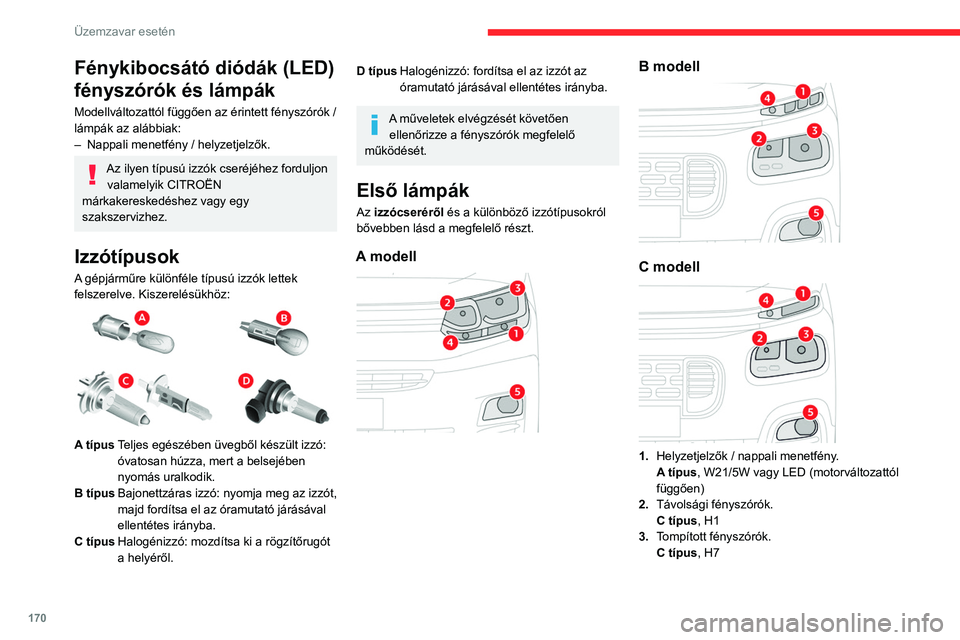 CITROEN BERLINGO VAN 2021 Kezelési útmutató (in Hungarian) 170
Üzemzavar esetén
Fénykibocsátó diódák (LED)
fényszórók és lámpák
Modellváltozattól függően az érintett fényszórók /
lámpák az alábbiak:
–
Nappali menetfény / helyzetj CITROEN BERLINGO VAN 2021 Kezelési útmutató (in Hungarian) 170
Üzemzavar esetén
Fénykibocsátó diódák (LED)
fényszórók és lámpák
Modellváltozattól függően az érintett fényszórók /
lámpák az alábbiak:
–
Nappali menetfény / helyzetj