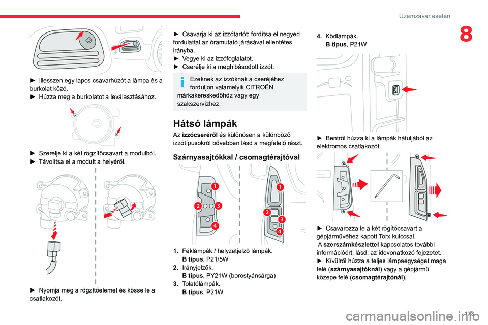 CITROEN BERLINGO VAN 2021 Kezelési útmutató (in Hungarian) 173
Üzemzavar esetén
8
► Illesszen egy lapos csavarhúzót a lámpa és a
burkolat közé.
►
Húzza meg a burkolatot a leválasztásához.
► Szerelje ki a két rögzítőcsavart a modu CITROEN BERLINGO VAN 2021 Kezelési útmutató (in Hungarian) 173
Üzemzavar esetén
8
► Illesszen egy lapos csavarhúzót a lámpa és a
burkolat közé.
►
Húzza meg a burkolatot a leválasztásához.
► Szerelje ki a két rögzítőcsavart a modu