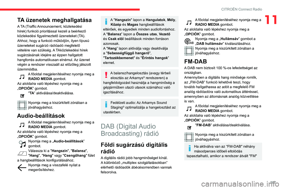 CITROEN BERLINGO VAN 2021 Kezelési útmutató (in Hungarian) 207
CITROËN Connect Radio
11TA üzenetek meghallgatása
A TA (Traffic Announcement, közlekedési
hírek) funkció prioritással kezeli a beérkező
közlekedési figyelmeztető üzeneteket (TA).
CITROEN BERLINGO VAN 2021 Kezelési útmutató (in Hungarian) 207
CITROËN Connect Radio
11TA üzenetek meghallgatása
A TA (Traffic Announcement, közlekedési
hírek) funkció prioritással kezeli a beérkező
közlekedési figyelmeztető üzeneteket (TA).
