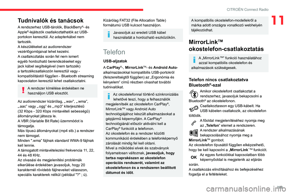 CITROEN BERLINGO VAN 2021  Kezelési útmutató (in Hungarian) 209
CITROËN Connect Radio
11Tudnivalók és tanácsok
A rendszerhez USB-tárolók, BlackBerry®- és 
Apple®-lejátszók csatlakoztathatók az USB-
portokon keresztül. Az adapterkábel nem 
tartoz