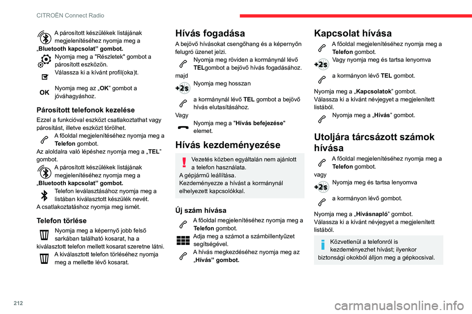 CITROEN BERLINGO VAN 2021  Kezelési útmutató (in Hungarian) 212
CITROËN Connect Radio
A párosított készülékek listájának megjelenítéséhez nyomja meg a 
„Bluetooth kapcsolat” gombot.
Nyomja meg a "Részletek" gombot a 
párosított eszkö