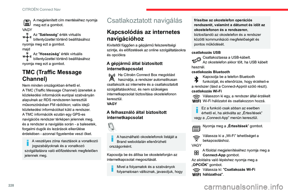 CITROEN BERLINGO VAN 2021  Kezelési útmutató (in Hungarian) 228
CITROËN Connect Nav
Válassza ki a "Biztonságos", "Nem 
biztonságos" vagy "Tárolva” lapot.
Válasszon ki egy hálózatot.  
A virtuális billentyűzet segítségével adj
