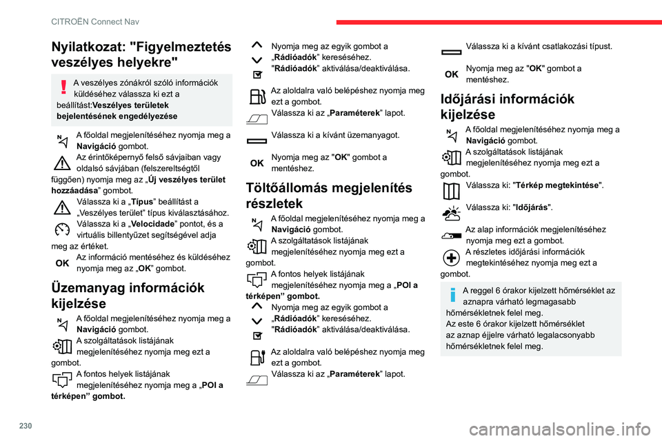 CITROEN BERLINGO VAN 2021  Kezelési útmutató (in Hungarian) 230
CITROËN Connect Nav
Alkalmazások
USB portok
A USBCarPlay®-, MirrorLinkTM- vagy Android 
Auto-alkalmazásokkal kompatibilis -portokról 
(felszereltségtől függően) az „Ergonómia és 
kén