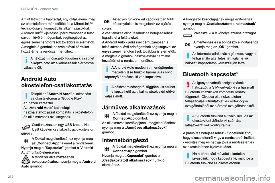 CITROEN BERLINGO VAN 2021  Kezelési útmutató (in Hungarian) 232
CITROËN Connect Nav
Működtetés okostelefonról
Válassza ki a rendszer nevét az észlelt 
készülékek listájából.
A rendszerben fogadja el az okostelefon 
csatlakozási kérését.
Műk