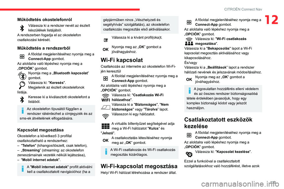 CITROEN BERLINGO VAN 2021  Kezelési útmutató (in Hungarian) 233
CITROËN Connect Nav
12Működtetés okostelefonról
Válassza ki a rendszer nevét az észlelt 
készülékek listájából.
A rendszerben fogadja el az okostelefon 
csatlakozási kérését.
Mű