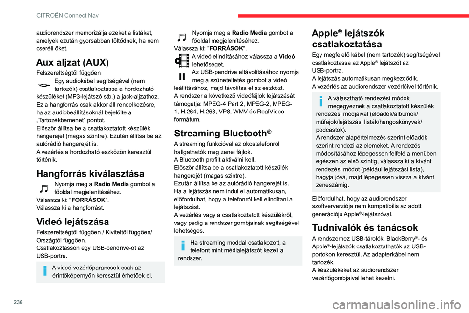 CITROEN BERLINGO VAN 2021  Kezelési útmutató (in Hungarian) 236
CITROËN Connect Nav
audiorendszer memorizálja ezeket a listákat, 
amelyek ezután gyorsabban töltődnek, ha nem 
cseréli őket.
Aux aljzat (AUX)
Felszereltségtől függőenEgy audiokábel se