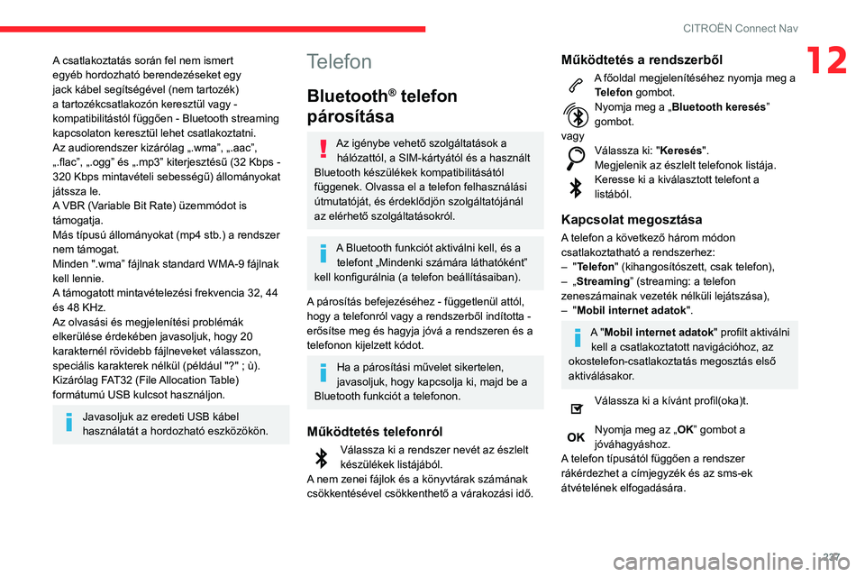 CITROEN BERLINGO VAN 2021  Kezelési útmutató (in Hungarian) 237
CITROËN Connect Nav
12A csatlakoztatás során fel nem ismert 
egyéb hordozható berendezéseket egy 
jack kábel segítségével (nem tartozék) 
a tartozékcsatlakozón keresztül vagy - 
komp