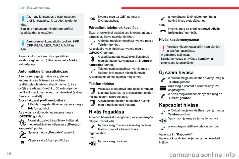 CITROEN BERLINGO VAN 2021  Kezelési útmutató (in Hungarian) 238
CITROËN Connect Nav
Válassza ki: "Hívás". 
Utoljára tárcsázott számok 
hívása
A főoldal megjelenítéséhez nyomja meg a Telefon gombot.
vagy
Nyomja meg és tartsa lenyomva 
a k