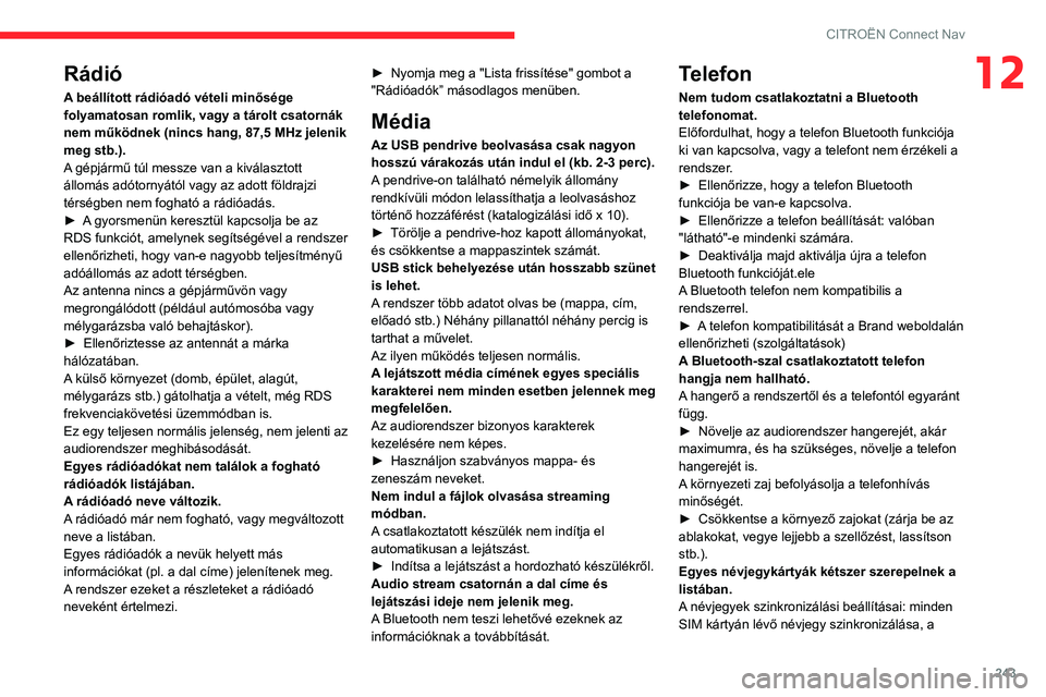 CITROEN BERLINGO VAN 2021  Kezelési útmutató (in Hungarian) 243
CITROËN Connect Nav
12Rádió
A beállított rádióadó vételi minősége 
folyamatosan romlik, vagy a tárolt csatornák 
nem működnek (nincs hang, 87,5 MHz jelenik 
meg stb.).
A gépjármű