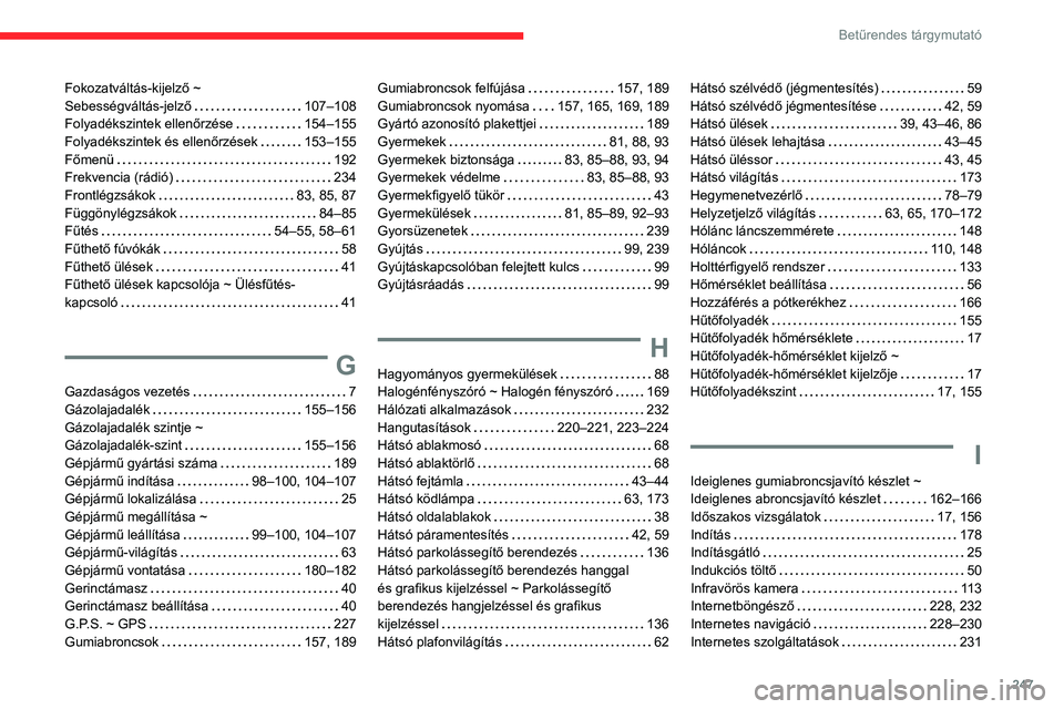 CITROEN BERLINGO VAN 2021 Kezelési útmutató (in Hungarian) 247
Betűrendes tárgymutató
Fokozatváltás-kijelző ~
Sebességváltás-jelző
107–108
Folyadékszintek ellenőrzése
154–155
Folyadékszintek és ellenőrzések
153–155
Főm CITROEN BERLINGO VAN 2021 Kezelési útmutató (in Hungarian) 247
Betűrendes tárgymutató
Fokozatváltás-kijelző ~
Sebességváltás-jelző
107–108
Folyadékszintek ellenőrzése
154–155
Folyadékszintek és ellenőrzések
153–155
Főm