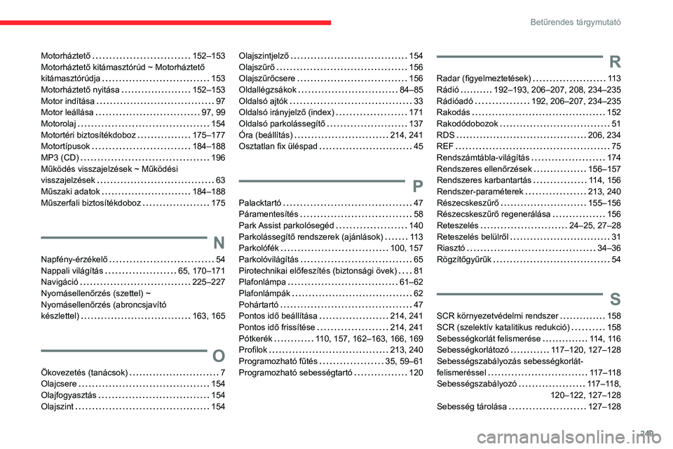 CITROEN BERLINGO VAN 2021 Kezelési útmutató (in Hungarian) 249
Betűrendes tárgymutató
Motorháztető 152–153
Motorháztető kitámasztórúd ~ Motorháztető
kitámasztórúdja
153
Motorháztető nyitása
152–153
Motor indítása
97
M CITROEN BERLINGO VAN 2021 Kezelési útmutató (in Hungarian) 249
Betűrendes tárgymutató
Motorháztető 152–153
Motorháztető kitámasztórúd ~ Motorháztető
kitámasztórúdja
153
Motorháztető nyitása
152–153
Motor indítása
97
M