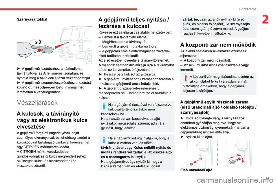 CITROEN BERLINGO VAN 2021 Kezelési útmutató (in Hungarian) 29
Hozzáférés
2Szárnyasajtókkal
► A gépjármű lezárásához tartózkodjon a
távirányítóval az A felismerési zónában, és
nyomja meg a bal oldali ajtózár vezérlőgombját.
► CITROEN BERLINGO VAN 2021 Kezelési útmutató (in Hungarian) 29
Hozzáférés
2Szárnyasajtókkal
► A gépjármű lezárásához tartózkodjon a
távirányítóval az A felismerési zónában, és
nyomja meg a bal oldali ajtózár vezérlőgombját.
►